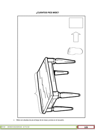 R E D I N N O V A D O R A S A T I C O 129
¿CUÁNTOS PIES MIDE?
 Mide con siluetas de pie el largo de la mesa y anota en el recuadro.
 