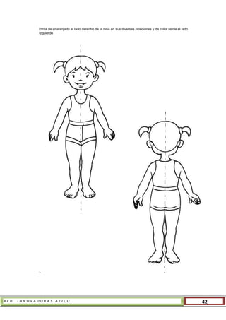 R E D I N N O V A D O R A S A T I C O 42
Pinta de anaranjado el lado derecho de la niña en sus diversas posiciones y de color verde el lado
izquierdo
-
 