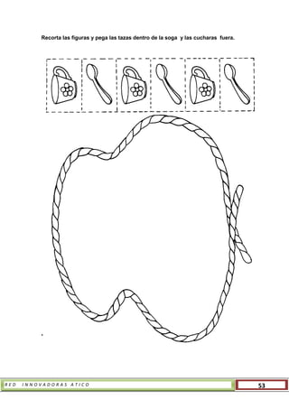 R E D I N N O V A D O R A S A T I C O 53
Recorta las figuras y pega las tazas dentro de la soga y las cucharas fuera.
DENTRO – FUERA
• Punza por donde indica que hay dentro del refrigerador, luego recorta la hoja y pega por detrás
del refrigerador.
 