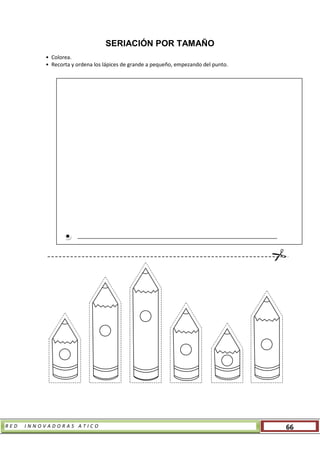 R E D I N N O V A D O R A S A T I C O 66
SERIACIÓN POR TAMAÑO
• Colorea.
• Recorta y ordena los lápices de grande a pequeño, empezando del punto.
 