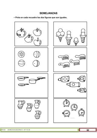 R E D I N N O V A D O R A S A T I C O 82
SEMEJANZAS
• Pinta en cada recuadro las dos figuras que son iguales.
 