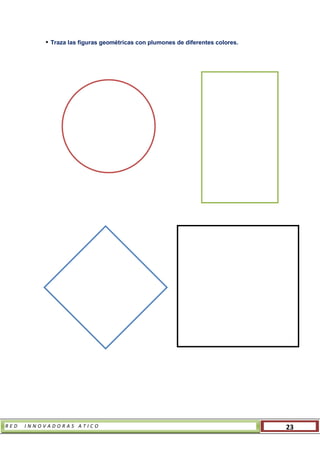 R E D I N N O V A D O R A S A T I C O 23
• Traza las figuras geométricas con plumones de diferentes colores.
 