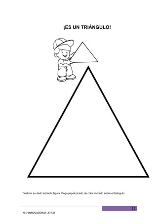 12
RED INNOVADORAS ATICO
¡ES UN TRIÁNGULO!
Deslizar su dedo sobre la figura. Pega papel picado de color morado sobre el triángulo
 