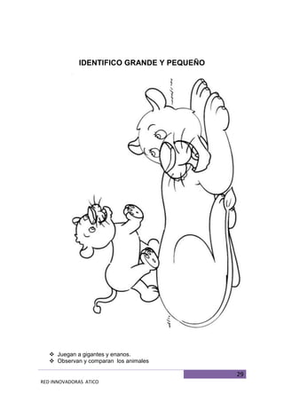 29
RED INNOVADORAS ATICO
IDENTIFICO GRANDE Y PEQUEÑO
 Juegan a gigantes y enanos.
 Observan y comparan los animales
 