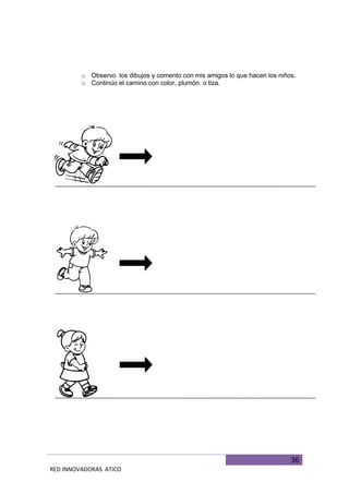 36
RED INNOVADORAS ATICO
o Observo los dibujos y comento con mis amigos lo que hacen los niños.
o Continúo el camino con color, plumón o tiza.
 