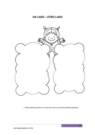 37
RED INNOVADORAS ATICO
UN LADO – OTRO LADO
o Dibuja pelotas grandes a un lado de la niña y al otro lado pelotas pequeñas.
 
