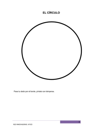 4
RED INNOVADORAS ATICO
EL CÍRCULO
Pasa tu dedo por el borde, píntalo con témperas.
 