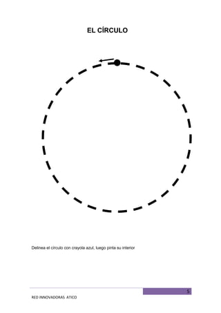 5
RED INNOVADORAS ATICO
EL CÍRCULO
Delinea el círculo con crayola azul, luego pinta su interior
 