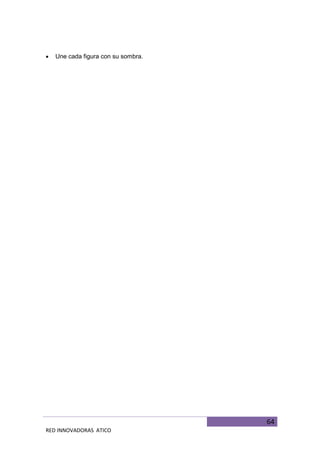 64
RED INNOVADORAS ATICO
 Une cada figura con su sombra.
 