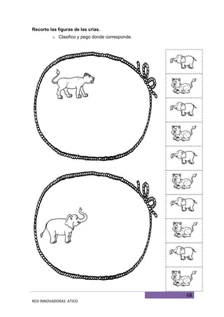 68
RED INNOVADORAS ATICO
Recorto las figuras de las crías.
o Clasifico y pego donde corresponde.
 