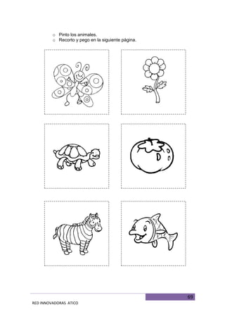 69
RED INNOVADORAS ATICO
o Pinto los animales.
o Recorto y pego en la siguiente página.
 