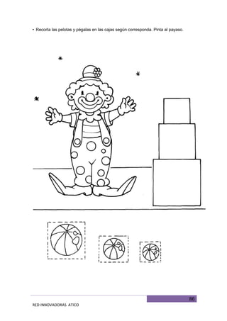 86
RED INNOVADORAS ATICO
• Recorta las pelotas y pégalas en las cajas según corresponda. Pinta al payaso.
 