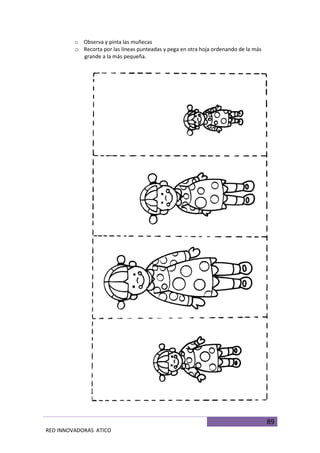 89
RED INNOVADORAS ATICO
o Observa y pinta las muñecas
o Recorta por las líneas punteadas y pega en otra hoja ordenando de la más
grande a la más pequeña.
 