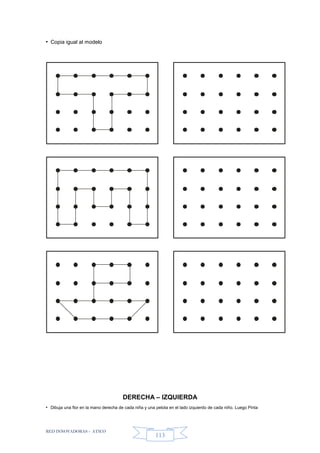 RED INNOVADORAS - ATICO
113
• Copia igual al modelo
DERECHA – IZQUIERDA
• Dibuja una flor en la mano derecha de cada niña y una pelota en el lado izquierdo de cada niño. Luego Pinta
 