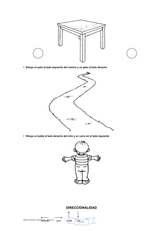 RED INNOVADORAS - ATICO
118
• Dibuja un pato al lado izquierdo del camino y un gato al lado derecho
• Dibuja un balde al lado derecho del niño y un carro en el lado izquierdo
DIRECCIONALIDAD
amarillo azul verde rojo
 