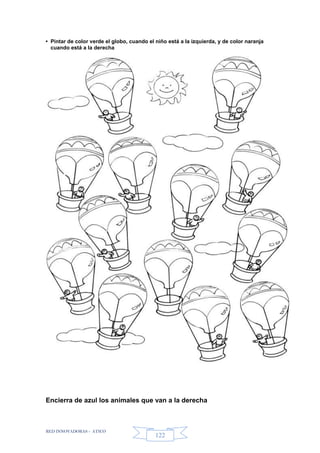 RED INNOVADORAS - ATICO
122
• Pintar de color verde el globo, cuando el niño está a la izquierda, y de color naranja
cuando está a la derecha
Encierra de azul los animales que van a la derecha
 