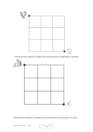 RED INNOVADORAS - ATICO
127
• Partiendo del punto y llegando a la estrella, trazo el recorrido para que la coneja llegue a su zanahoria
Partiendo del punto y llegando a la estrella trazo el recorrido para que el carpintero llegue a su martillo
 