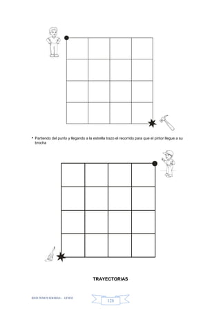 RED INNOVADORAS - ATICO
128
• Partiendo del punto y llegando a la estrella trazo el recorrido para que el pintor llegue a su
brocha
TRAYECTORIAS
 