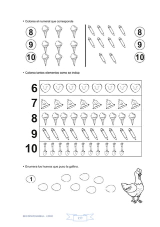 RED INNOVADORAS - ATICO
157
• Colorea el numeral que corresponde
• Colorea tantos elementos como se indica
• Enumera los huevos que puso la gallina.
8
9
10
8
9
10
6
7
8
9
10
1
 