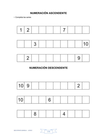 RED INNOVADORAS - ATICO
158
1
3
2
2 7
10
9
10
6
8
9 2
4
10
NUMERACIÓN ASCENDENTE
• Completa las series
NUMERACIÓN DESCENDENTE
 