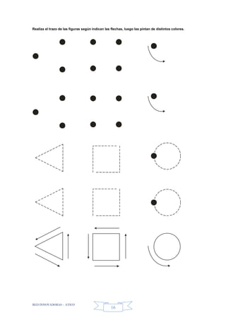 RED INNOVADORAS - ATICO
16
Realiza el trazo de las figuras según indican las flechas, luego las pintan de distintos colores.
 