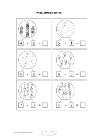 RED INNOVADORAS - ATICO
175
PROBLEMAS DE QUITAR
4 - 2 = 5 - 1 =
5 - 2 = 6 - 3 =
7 - 3 = 7 - 2 =
 