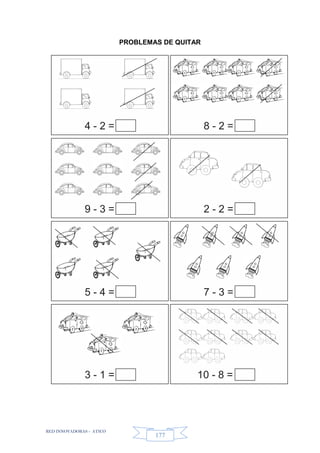 RED INNOVADORAS - ATICO
177
PROBLEMAS DE QUITAR
4 - 2 = 8 - 2 =
9 - 3 = 2 - 2 =
5 - 4 = 7 - 3 =
3 - 1 = 10 - 8 =
 