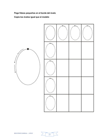 RED INNOVADORAS - ATICO
25
Pega fideos pequeños en el borde del óvalo
Copia los óvalos igual que el modelo
 