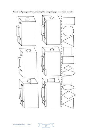 RED INNOVADORAS - ATICO
27
Recorta las figuras geométricas, antes las pintas y luego las pegas en su maleta respectiva
 