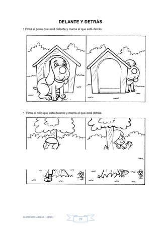 RED INNOVADORAS - ATICO
29
DELANTE Y DETRÁS
• Pinta el perro que está delante y marca el que está detrás.
• Pinta el niño que está delante y marca el que está detrás.
 