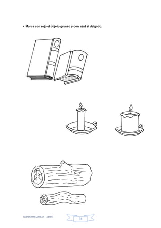 RED INNOVADORAS - ATICO
38
• Marca con rojo el objeto grueso y con azul el delgado.
 