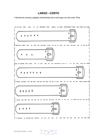 RED INNOVADORAS - ATICO
41
LARGO - CORTO
• Recorta las correas y pégalas ordenándolas de la más larga a la más corta. Pinta
 