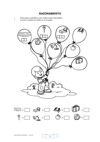 RED INNOVADORAS - ATICO
56
RAZONAMIENTO
• Pinta tantos cuadraditos como sílabas tenga cada palabra.
• Escribe el número de sílabas en el recuadro.
= = = =
= = = =
 