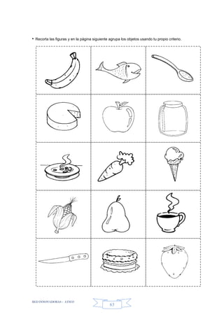 RED INNOVADORAS - ATICO
63
• Recorta las figuras y en la página siguiente agrupa los objetos usando tu propio criterio.
 
