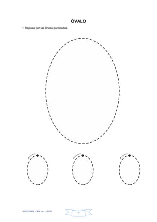 RED INNOVADORAS - ATICO
7
ÓVALO
• Repasa por las líneas punteadas.
 
