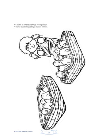 RED INNOVADORAS - ATICO
71
• Colorea la canasta que tenga pocos pollitos.
• Marca la canasta que tenga muchos pollitos.
 