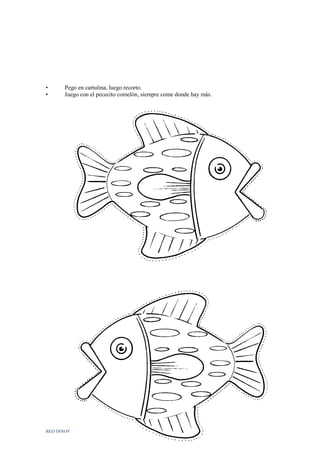 RED INNOVADORAS - ATICO
78
• Pego en cartulina, luego recorto.
• Juego con el pececito comelón, siempre come donde hay más.
 