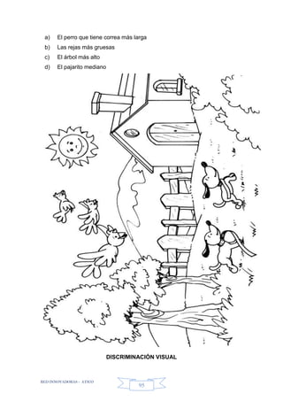 RED INNOVADORAS - ATICO
95
a) El perro que tiene correa más larga
b) Las rejas más gruesas
c) El árbol más alto
d) El pajarito mediano
DISCRIMINACIÓN VISUAL
 