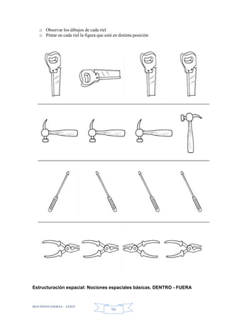 RED INNOVADORAS - ATICO
96
o Observar los dibujos de cada riel
o Pintar en cada riel la figura que está en distinta posición
Estructuración espacial: Nociones espaciales básicas. DENTRO - FUERA
 