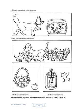 RED INNOVADORAS - ATICO
98
• Pinta lo que está dentro de la pecera
Estructuración espacial: Nociones espaciales básicas. ARRIBA - ABAJO
• Pinta lo que está fuera del canasto
• Pinta lo que está dentro Pinta lo que está fuera
 