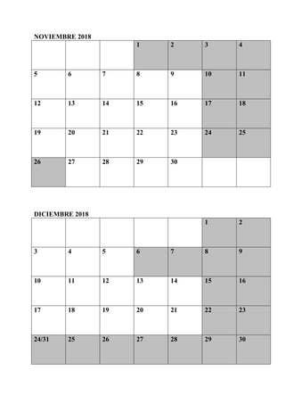 NOVIEMBRE 2018
1 2 3 4
5 6 7 8 9 10 11
12 13 14 15 16 17 18
19 20 21 22 23 24 25
26 27 28 29 30
DICIEMBRE 2018
1 2
3 4 5 6 7 8 9
10 11 12 13 14 15 16
17 18 19 20 21 22 23
24/31 25 26 27 28 29 30
 