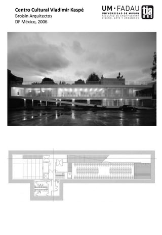 Centro Cultural Vladimir Kaspé
Broisin Arquitectos
DF México, 2006
 