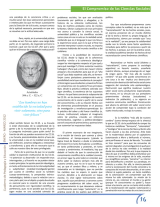 El Compromiso de las Ciencias Sociales

                                                       una paradoja de la conciencia crítica y un             problemas sociales, los que son analizados          político.
                                                       insulto social. Son esas valoraciones personales       toscamente por políticos y abogados; y la
                                                       e intelectuales las que me llevan a postularme         historia de su referente institucional, tan
                                                       para la Dirección de la Escuela, aunque carezca                                                                  Eso que estudiamos-proponemos como
                                                                                                              llena de mártires probados como de mentes
                                                       de la aptitud necesaria, pensando en que eso                                                               conceptos sobre la realidad, no es más que la
                                                                                                              brillantes. Obviar cualquiera de esos principios
                                                       se resuelve con la actitud adecuada.                                                                       “nacionalización” de los hechos sociales, pues,
                                                                                                              nos acerca a concebir la ciencia social, la
                                                                                                                                                                  en esencia provienen de un mundo distinto
                                                                                                              universidad pública y los científicos sociales
                                                                                                                                                                  al de la teoría y tienen su propio lenguaje. Al
                                                       	          Pero, repito, en la universidad pública     como cosas sin voz ni voto en la realidad social,
                                                                                                                                                                  nacionalizarlos, damos por sentado que “¡esa
                                                       no debe ser así. Por eso, optar a ese cargo debe       olvidando que es el lenguaje lo que nos lleva a
                                                                                                                                                                  es la realidad!”, ya sea porque la cotidianidad
                                                       partir, en mi opinión, de responder primero lo         la experiencia social, que es la que al final nos
                                                                                                                                                                  vivida nos lo brinda como factor epistémico
                                                       esencial: ¿qué son las CC.SS? ¿Por qué y para          permite interpretar nuestro mundo, no importa
                                                                                                                                                                  inmediato para definir los procesos a partir de
                                                       qué ser el Director de su expresión institucional?     si estamos hablando del mundo científico o del
                                                                                                                                                                  los hechos; o porque, aun sin la práctica social,
                                                                                                              cotidiano.
                                                                                                                                                                  la oralidad académica bendice los hechos de tal
                                                                                                                     Frente a la posibilidad de reconstruir       nacionalización como fenómenos científicos.
                                                                                                              las CC.SS. desde la lógica de la coherencia
                                                                                                              científica –similar a la coherencia ideológica-
                                                                                                              surgen las interrogantes respecto al ¿por qué y           Nacionalizar un hecho social (distinto a
                                                                                                              para qué investigar? ¿Cómo sustentar nuestros       “naturalizarlo”, como propone la sociología
                                                                                                              hallazgos? ¿Para qué y cómo dar clases? ¿Cómo       argentina) es hacerlo nuestro, enseñarle
                                                                                                              preparar a los estudiantes para que en un “año      nuestro idioma, aunque provenga de un lugar
                                                                                                              social” que deba repetirse cada año, se formen-     de origen ajeno. “Ver más allá de nuestro
                                                                                                              forjen como portadores preeminentes de la           cerebro” –el que sólo puede concentrarse en
                                                                                                              sensibilidad social que mundaniza al concepto?      una cosa a la vez- implica una destrucción-
                                                                                                              ¿Cómo lograr que estudiantes y maestros firmen      construcción-destrucción del hecho social como
                                                                                                              un compromiso con los pobres? Esos principios       exigencia del constante celo epistemológico.
                                                                                                              fijan, desde la práctica cotidiana valorada con     Destrucción que significa readecuar nuestro
                                                                                                              rigor científico, la excelencia de los supuestos    saber social como productores especializados
                                                                         Aristóteles
                                                                                                              íntimos –la que llamo conciencia subyacente de      del mismo, en su vínculo con sus portadores
                                                                     384 a. C. – 322 a. C                                                                         preeminentes directos (estudiantes) e
                                                                                                              las CC.SS.- en los temas ontológicos de nuestro
                                                                                                              conocimiento de lo social a partir de lo social     indirectos (la población); y su vigencia en
                                                              “Los hombres no han                             del conocimiento, y de su relación fáctica con      nuestros constructos científicos. Construcción
                                                                                                                                                                  que abarca la admisión del saber social como
                                                          establecido la sociedad para                        los elementos procedimentales en el proceso
                                                                                                                                                                  acción de comprender bajo la condición del
                                                                                                              de investigación y enseñanza-aprendizaje. En
                                                           vivir solamente, sino para                         la práctica del saber y del hacer científico (e,    sujeto involucrado, no bajo la nuestra.
                                                                  vivir felices”                              incluso, institucional) subyace el imaginario
Cuaderno de Pedagogía y Educación ENERO - MARZO 2012




                                                                                                              sobre tal práctica, creando un referente            	          Es la metáfora “más allá de nuestro
                                                                                                              hermenéutico, cognitivo y político-ideológico       cerebro” (como tiempo-espacio de la síntesis)
                                                       ¿Qué sentido tienen las CC.SS. y su Escuela            para el conjunto de prenociones y postnociones      la que en CC.SS. da la posibilidad de romper las
                                                       si están divorciadas de la subjetividad de la          que sustentan las respuestas dadas.                 históricas metáforas “fornicaria”, “colonialista”
                                                       gente y de la mundanidad de la que fluyen?                                                                 y “teológica” de la ciencia (Scribano y Borón sólo
                                                       La pregunta incómoda ¿para quién serlo? En                   El primer escenario de ese imaginario,        hacen alusión a las dos primeras). Ante todo
                                                       función de ello se pueden reconstruir las CC.SS.       es la noción de ciencia que usamos y cómo           en la modernidad abierta por el capitalismo
                                                       y su Escuela, posicionándolas dentro y fuera de        concebimos el tiempo-espacio (¿desde la             (satanizando a Marx y deificando al número,
                                                       la universidad, o sea en la realidad social que,       lógica lineal de Newton o desde la relatividad      para perifrasear el verso de Neruda: “la ciudad
                                                       por definición, estamos obligados a interpretar        de Einstein?) en tanto formadores y científicos,    se hizo número” para que las encuestas de
                                                       y transformar, y para ello es necesario que la         en tanto profesionales y peatones, en tanto         opinión degraden a la investigación) el quehacer
                                                       calle sea nuestro libro de texto privilegiado.         cuerpos y sentimientos. Al meditarlo, hay que       de la ciencia ha sido remitido a la realidad
                                                             Parto de la premisa de que no se puede           debatir el hecho de que la construcción de          desde tres metáforas. Por acá, la que impone la
                                                       validar la expresión institucional de las CC.SS.                                                           idea de que el científico debía profundizar por
                                                                                                              conocimiento científico de la realidad consiste,
                                                                                                                                                                  sí mismo en los enigmas de la vida, escarbar
                                                       –ni potenciar su desarrollo- sin responder esas        en primer lugar (y ante todo) en entender que       sus jeroglíficos sociales, “penetrar” su interior
                                                       interrogantes, y al hacerlo no se pueden obviar        dicho saber se elabora siempre más allá de          para decodificarlo y resolver sus paradojas, en
                                                       cuatro principios: la opción-posición ideológica,      nuestro cerebro, que no ve lo que no espera         silencio y a solas. Por allá, la ciencia pensada
                                                       en tanto enfrentamiento de la intersubjetividad        ver, ya que el cerebro filtra y rellena; y se       como la esclavización del mundo conocido y la
                                                       y subjetividad (realidad-investigador-gente)           sistematiza en lo ideológico, que no percibe        conquista del mundo desconocido, al ver como
                                                       por cuanto el científico social es también             los cambios que no espera ni quiere que             inferior al sujeto pedestre -en tanto metáfora
                                                       cuerpo-sentimientos; la perspectiva teórico-           ocurran, dándole a la abstracción un toque          de la colonización- sin comprender que ella
                                                       metodológica, debido a que la relación cara a          clasista. Es vital vigilar teóricamente sobre       misma ha sido colonizada. La misión de la
                                                       cara, piel a piel, con el objeto y sujeto de estudio   que, aquello que percibimos y narramos como         ciencia es, así, colonizar el mundo y su gente
                                                       es esencial para la creación de una escuela            pregoneros académicos del saber social, no          (porque “el conocimiento es poder”), hacer
                                                       de pensamiento con rigurosidad científica; la          es necesariamente lo que deseamos ordenar           reinar a la ciencia –per se- en tanto símil erudito
                                                       pertinencia, pues no es posible que las CC.SS.                                                             de la revalorización del capital. Colonización y
                                                                                                              científicamente para luego “patentarlo” en la
                                                       sigan mudas en una sociedad colmada de                                                                     penetración eran las metas de una ciencia social
                                                                                                              práctica social de los sujetos que definen lo


                                                                                                                                                                                                        16
 