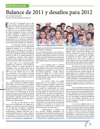 Articulos


                                                       Balance de 2011 y desafíos para 2012
                                                       Luis Armando González
                                                       Director Escuela Superior de Maestros




                                                       E
                                                             l año 2011 ha terminado. Fue un año
                                                             muy movido en distintos ámbitos, sobre
                                                             todo en el ambiental, educativo, político
                                                       y económico. De las dinámicas generadas
                                                       en cada uno de los ámbitos señalados, la
                                                       de mayor envergadura ha sido la vivida por
                                                       el sistema educativo. El proceso de cambio
                                                       iniciado a mediados de 2009 poco a poco
                                                       va transformando no sólo las estructuras
                                                       institucionales de la educación salvadoreña,
                                                       sino también el ejercicio docente mismo a partir
                                                       de una apuesta por la dignificación magisterial.
                                                       	         La formación docente de primer             Niños y Niñas recibiendo paquetes escolares
                                                       nivel es parte constitutiva de esta dignificación
                                                       magisterial; también lo es el fomento de            impulsar las listas abiertas y desbloqueadas de      autoridades que, con un sistema de emergencia
                                                       la ética y de la autoestima, sin las cuales la      los candidatos a diputados.                          ágil, disminuyeron el impacto humano de la
                                                       calidad educativa tan anhelada se quedará en        Se ha caminado bastante en esa dirección –           tragedia. Hubo instancias ministeriales cuya
                                                       tecnicismos y cientificismos ajenos a la realidad   de hecho, el presidente del Tribunal Supremo         labor fue ejemplar, en cuanto a la atención a
                                                       nacional. El salto en la calidad educativa no       Electoral, Eugenio Chicas, declaró, casi al cierre   las víctimas y a la reparación de los daños.
                                                       es inmediato ni mecánico; debe incubarse            de 2011, que todo estaba listo en materia de         El Ministerio de Obras Públicas, ANDA y
                                                       lentamente hasta arraigar en las prácticas y        logística electoral—, pero la prueba de fuego de     Protección Civil, entre otras, pusieron su
                                                       convicciones de los actores educativos del país.    esos cambios será en las elecciones del próximo      mejor empeño en la crisis, haciendo evidente
                                                                                                           año.                                                 que el Estado puede y debe hacerse cargo del
                                                       Sin mucho ruido y sin la espectacularidad
                                                                                                                                                                bienestar social entendido de manera amplia.
                                                       mediática que caracteriza a otras dinámicas,        	         En el ámbito social, la violencia
                                                       estamos viviendo un cambio educativo de             siguió siendo el gran desafío. La complejidad        	           Por último, en el ámbito económico la
                                                       envergadura cuya concreción última será la          del problema es tal que los distintos ensayos        situación tuvo un giro inesperado y prometedor
                                                       vigencia de la Escuela Inclusiva de Tiempo          realizados para contenerla, sin ser malos, no        con la aprobación, casi al cierre del año, de
                                                       Pleno que está dejando de ser un ideal              han dejado satisfechos a amplios sectores            una reforma fiscal que contiene aspectos de
Cuaderno de Pedagogía y Educación ENERO - MARZO 2012




                                                       para convertirse en una realidad ahí donde          sociales. La llegada de un nuevo ministro            progresividad que en reformas anteriores se
                                                       maestros, alumnos y comunidad la han hecho          de seguridad pública no dejó de generar un           habían obviado con displicencia. Los sectores
                                                       suya como ideal y como proyecto viable de           acalorado debate, sobre todo por ser el nuevo        empresariales más poderosos –aglutinados en
                                                       cambio educativo.                                   funcionario un ex militar.                           la ANEP y FUSADES— no recibieron la noticia de
                                                                                                                                                                manera grata; al contrario, desde el momento
                                                       	         Políticamente, el país, como en otros     	          Los temores sobre una posible
                                                                                                                                                                mismo en el que la reforma se discutía en la
                                                       años, estuvo marcado por debates políticos          militarización de la sociedad se hicieron
                                                                                                                                                                Asamblea Legislativa presionaron para que se
                                                       interminables. Uno de los ejes de ese debate        públicos en distintos ambientes. También, por
                                                                                                                                                                revirtiera.
                                                       fue el suscitado por la cancelación, aún no         el lado contrario, no faltaron quienes vieron
                                                       finiquitada del todo, de los partidos PCN y PDC.    con simpatía el nombramiento del nuevo               	         Una vez aprobada volvieron sobre los
                                                       Asuntos de interpretación de la resolución          ministro. Se trata de un puesto en el que se         argumentos de siempre: que la inversión privada
                                                       de la Sala de lo Constitucional de la Corte         tiene que probar, de manera perentoria, lo que       iba a disminuir y que los consumidores iban a
                                                       Suprema de Justicia, que mandaba al Tribunal        se puede hacer en materia de seguridad. Es           terminar pagando el aumento de impuestos a
                                                       Supremo Electoral proceder a la cancelación de      decir, son los resultados los que deben contar       las empresas y personas con mayores ingresos.
                                                       esos partidos, impidieron realizar de manera        a la hora de evaluar la ideoneidad del nuevo         Un coro de analistas de distinta procedencia
                                                       expedita una decisión que era de rigor llevar a     funcionario. Claro está que no se trata de           hizo eco del malestar empresarial que en
                                                       afecto lo más pronto posible.                       cualesquiera resultados, sino de unos que, a la      muchas ocasiones se tradujo en posturas de
                                                                                                           vez que lleven a un mejor clima de seguridad         amenaza y chantaje.
                                                       	          Al calor de ese debate se abrió
                                                       paso, casi insensiblemente y al margen de la        ciudadana, se inscriban en el marco de los           	          Y lo que ha quedado claro es en
                                                       legalidad, la campaña electoral que culminará       principios de la democracia y el respeto a los       algunos sectores empresariales la visión de país
                                                       con las elecciones municipales y legislativas       derechos humanos. Ni más ni menos.                   brilla por su ausencia, pues lo que en realidad
                                                       de este año. Aquí lo novedoso fueron las            	          Ambientalmente, El Salvador vivió         les importa es amasar fortunas y despilfarrarlas
                                                       readecuaciones, también inconclusas, de la          una situación climática devastadora. Las             sin tomar en cuenta la miseria y abandono
                                                       institucionalidad electoral en vistas a asegurar    persistentes lluvias de octubre de 2011 pusieron     que golpean a una buena parte de la sociedad
                                                       lo mandado por la Sala de lo Constitucional de      de manifiesto, una vez más, la vulnerabilidad de     salvadoreña. Su argumento de que el Estado
                                                       la Corte Suprema de Justicia en orden a abrir       amplios sectores de la población. Lo positivo de     debe contar con los recursos mínimos obedece
                                                       espacio a las candidaturas independientes e         la situación fue la respuesta oportuna de las        a un ideal neoliberal de dudosa seriedad. Sin un



                                                                                                                                                                                                       7
 