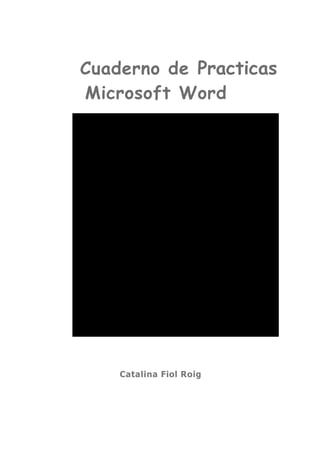 Cuaderno de Practicas
Microsoft Word




    Catalina Fiol Roig
 