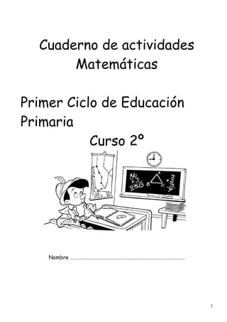 1
Cuaderno de actividades
Matemáticas
Primer Ciclo de Educación
Primaria
Curso 2º
Nombre …………………………………………………….…………………………….
 