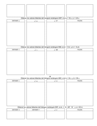 Obtener los valores faltantes del triángulo rectángulo ARP, si el a = 18 u y r = 24 u
OBTENER p  A  P FIGURA
Obtener los valores faltantes del triángulo rectángulo INM, si el i = 9 m y m = 9 cm
OBTENER n  I  M FIGURA
52
Obtener los valores faltantes del triángulo rectángulo ABC, si el a = 34 u y b = 56 u
OBTENER c  A  C FIGURA
Obtener los valores faltantes del triángulo rectángulo DEF, si el  D = 48° 19 ´ y e = 63 m
OBTENER d OBTENER f  F FIGURA
 