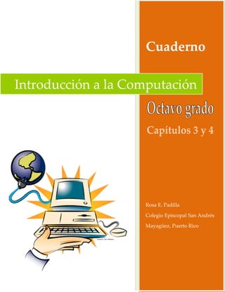 Cuaderno
Rosa E. Padilla
Colegio Episcopal San Andrés
Mayagüez, Puerto Rico
Introducción a la Computación
 
