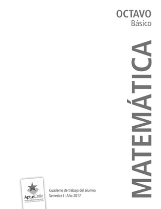 OCTAVO
Básico
MATEMÁTICA
Cuaderno de trabajo del alumno
Semestre I ∙ Año 2017
CT 8º I SEM 2017.indb 1 20-10-16 17:25
 