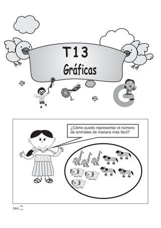 T13
Gráficas
G
¿Cómo puedo representar el número
de animales de manera más fácil?
144
 